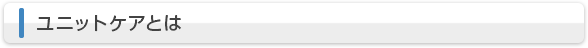 ユニットケアとは